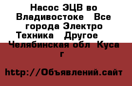 Насос ЭЦВ во Владивостоке - Все города Электро-Техника » Другое   . Челябинская обл.,Куса г.
